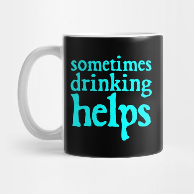 Sometimes Drinking Helps Funny Typography by  hal mafhoum?